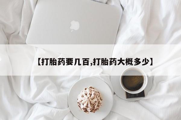 药流药怎么购买【打胎药要几百,打胎药大概多少】
