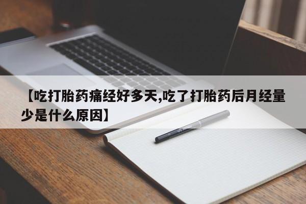 药流药怎么购买【吃打胎药痛经好多天,吃了打胎药后月经量少是什么原因】