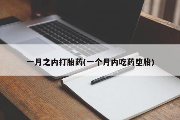 药流药怎么购买一月之内打胎药(一个月内吃药堕胎)