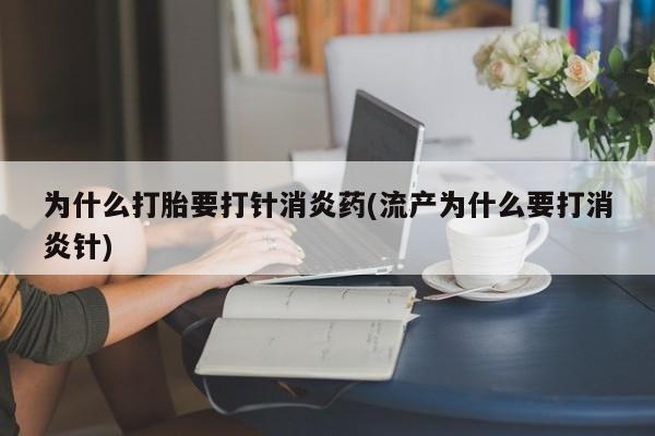 药流药怎么购买为什么打胎要打针消炎药(流产为什么要打消炎针)