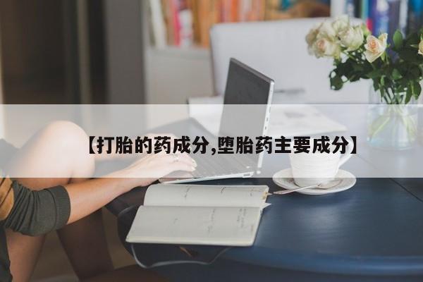 药流药怎么购买【打胎的药成分,堕胎药主要成分】