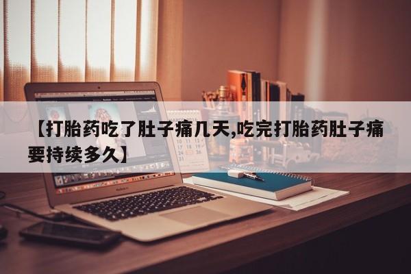 药流药怎么购买【打胎药吃了肚子痛几天,吃完打胎药肚子痛要持续多久】