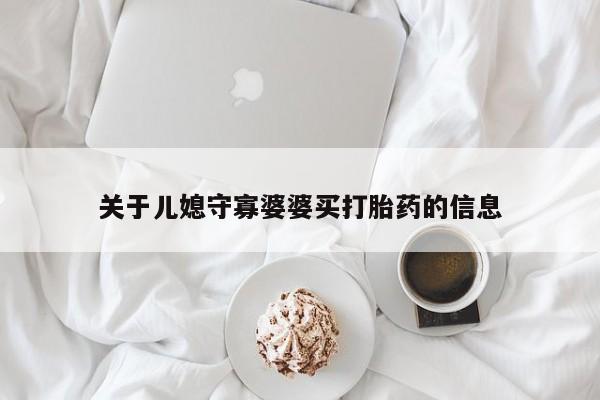 药流药怎么购买关于儿媳守寡婆婆买打胎药的信息