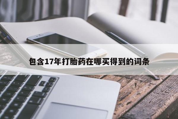 药流药怎么购买包含17年打胎药在哪买得到的词条