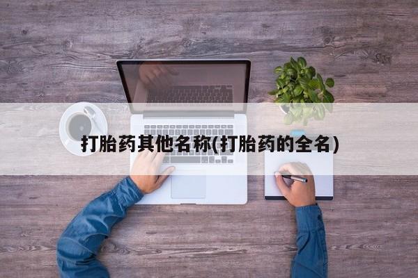 药流药怎么购买打胎药其他名称(打胎药的全名)