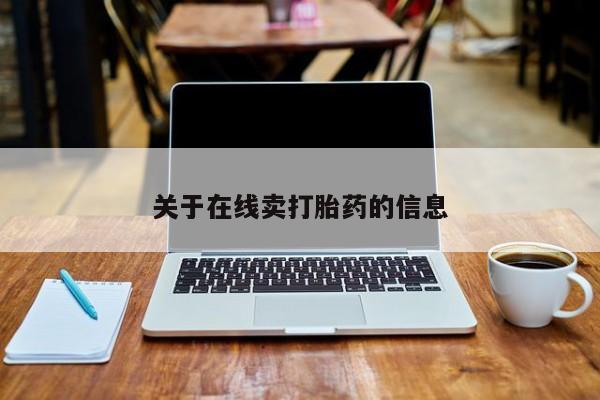 药流药怎么购买关于在线卖打胎药的信息