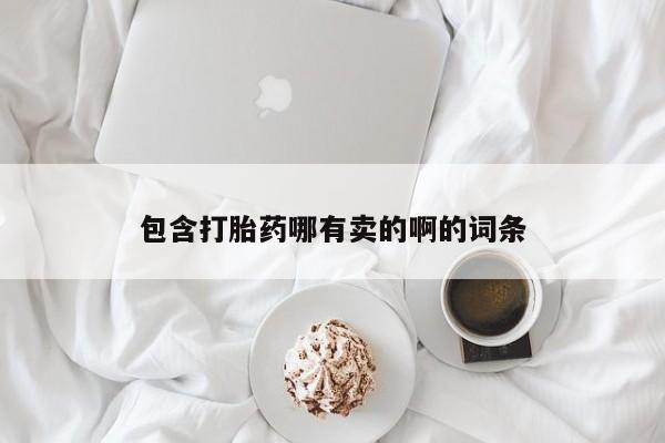 药流药怎么购买包含打胎药哪有卖的啊的词条